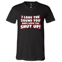 I Love The Sound You Make When You Shut Up V-Neck T-Shirt