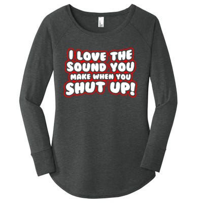 I Love The Sound You Make When You Shut Up Women's Perfect Tri Tunic Long Sleeve Shirt