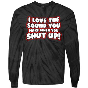 I Love The Sound You Make When You Shut Up Tie-Dye Long Sleeve Shirt