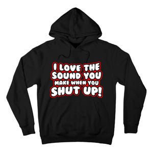 I Love The Sound You Make When You Shut Up Tall Hoodie