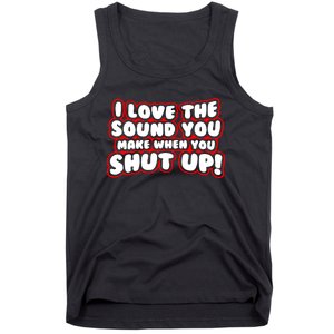 I Love The Sound You Make When You Shut Up Tank Top