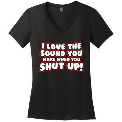 I Love The Sound You Make When You Shut Up Women's V-Neck T-Shirt