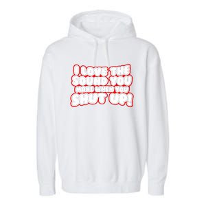 I Love The Sound You Make When You Shut Up Garment-Dyed Fleece Hoodie