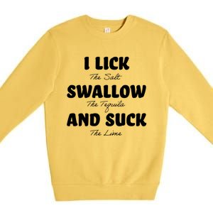 I Lick The Salt Swallow The Tequila And Suck The Lime Gift Premium Crewneck Sweatshirt