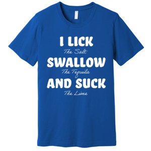 I Lick The Salt Swallow The Tequila And Suck The Lime Gift Premium T-Shirt