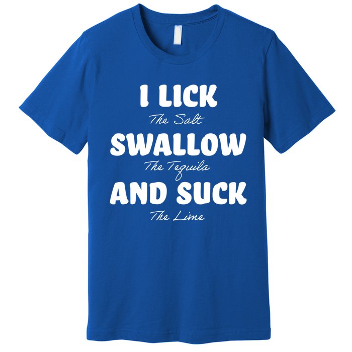 I Lick The Salt Swallow The Tequila And Suck The Lime Gift Premium T-Shirt