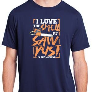 I Love The Smell Of Sawdust In The Morning Lumberjack Adult ChromaSoft Performance T-Shirt