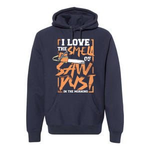 I Love The Smell Of Sawdust In The Morning Lumberjack Premium Hoodie