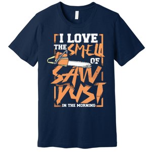 I Love The Smell Of Sawdust In The Morning Lumberjack Premium T-Shirt