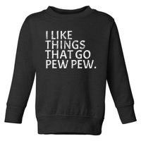 I Like Things That Go Pew Pew Gun Enthusiast Gift Toddler Sweatshirt