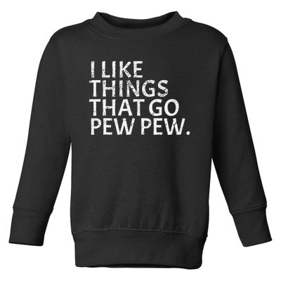 I Like Things That Go Pew Pew Gun Enthusiast Gift Toddler Sweatshirt