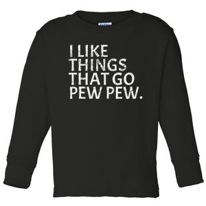 I Like Things That Go Pew Pew Gun Enthusiast Gift Toddler Long Sleeve Shirt