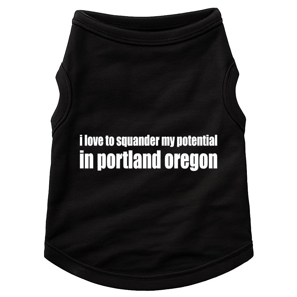 I Love To Squander My Potential In Portland Oregon Doggie Tank