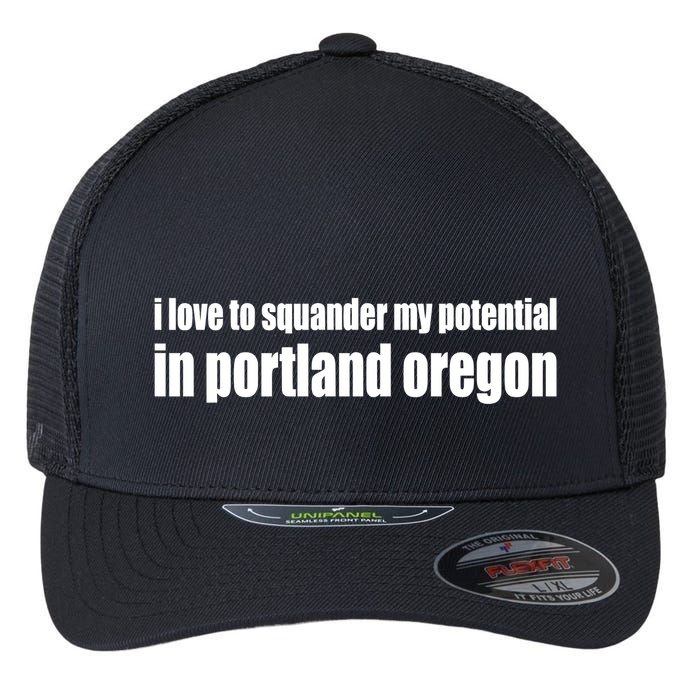 I Love To Squander My Potential In Portland Oregon Flexfit Unipanel Trucker Cap