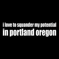 I Love To Squander My Potential In Portland Oregon Button