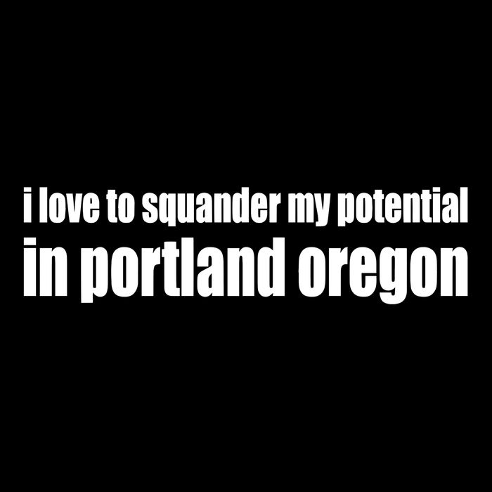 I Love To Squander My Potential In Portland Oregon Tall Sweatshirt