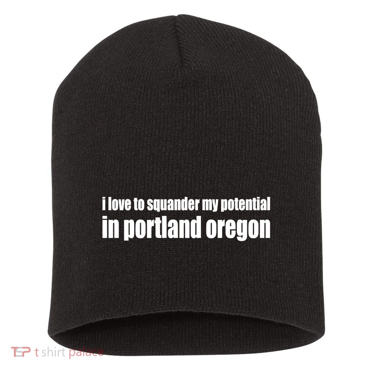 I Love To Squander My Potential In Portland Oregon Short Acrylic Beanie