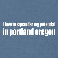 I Love To Squander My Potential In Portland Oregon Garment-Dyed Sweatshirt