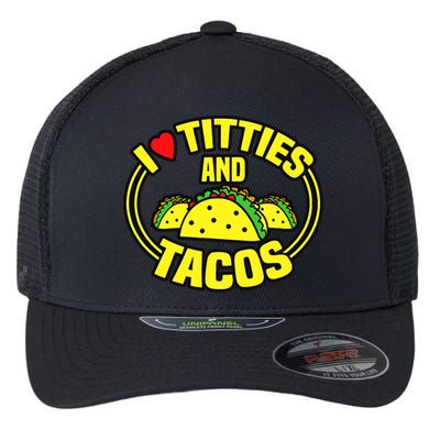 I Love Titties And Tacos Flexfit Unipanel Trucker Cap