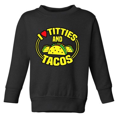 I Love Titties And Tacos Toddler Sweatshirt
