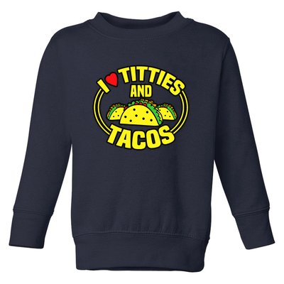 I Love Titties And Tacos Toddler Sweatshirt