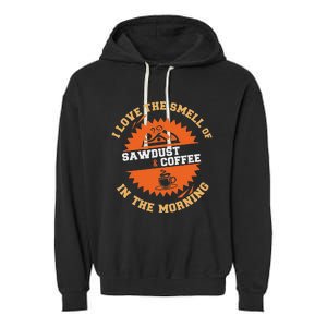 I Love The Smell Of Sawdust & Coffee In The Morning Woodwork Garment-Dyed Fleece Hoodie