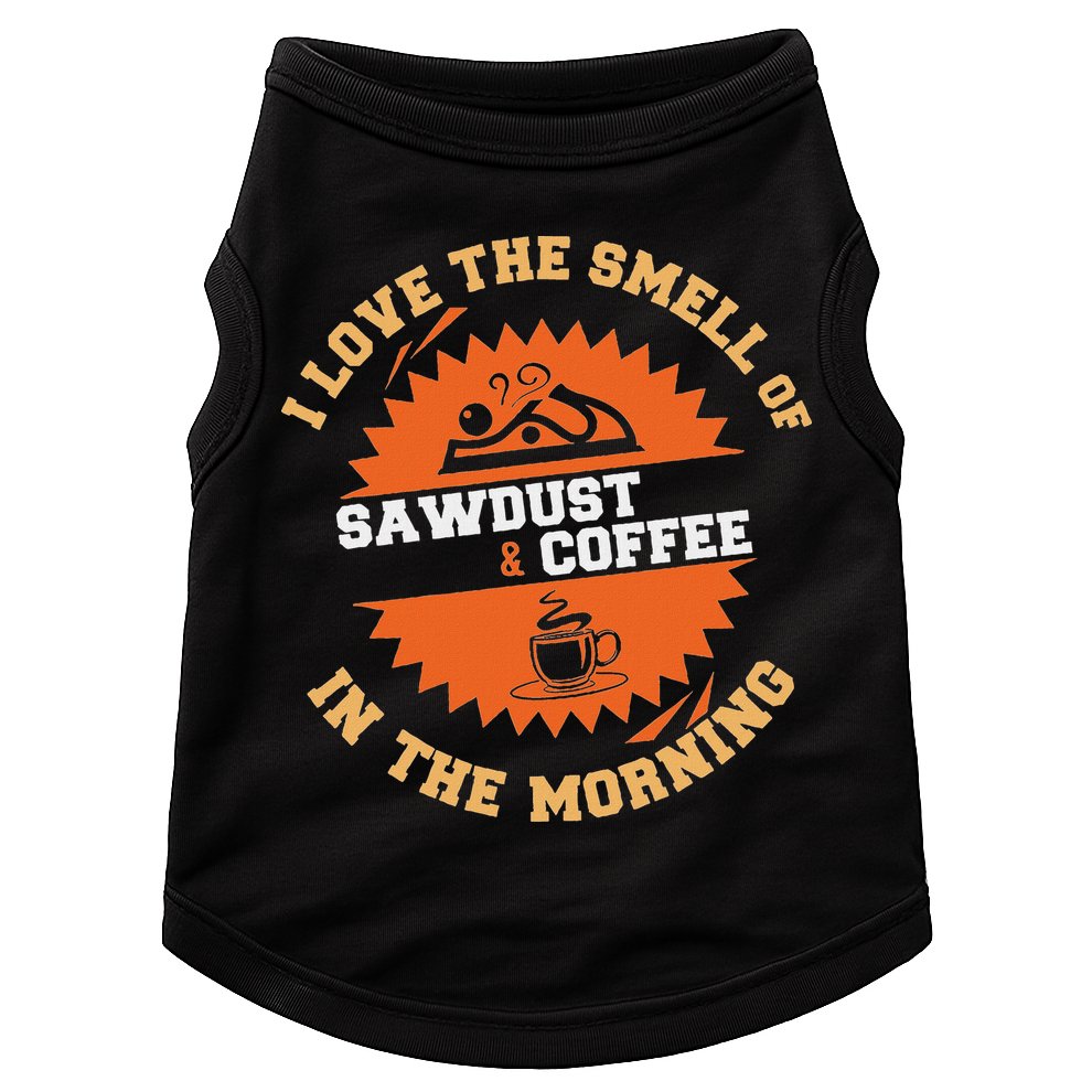 I Love The Smell Of Sawdust & Coffee In The Morning Woodwork Doggie Tank
