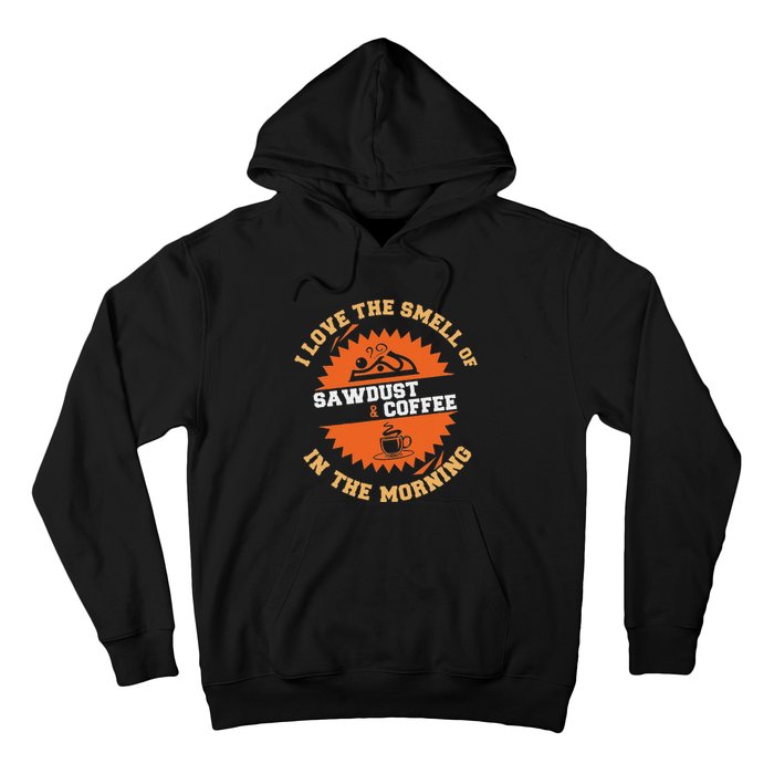 I Love The Smell Of Sawdust & Coffee In The Morning Woodwork Hoodie