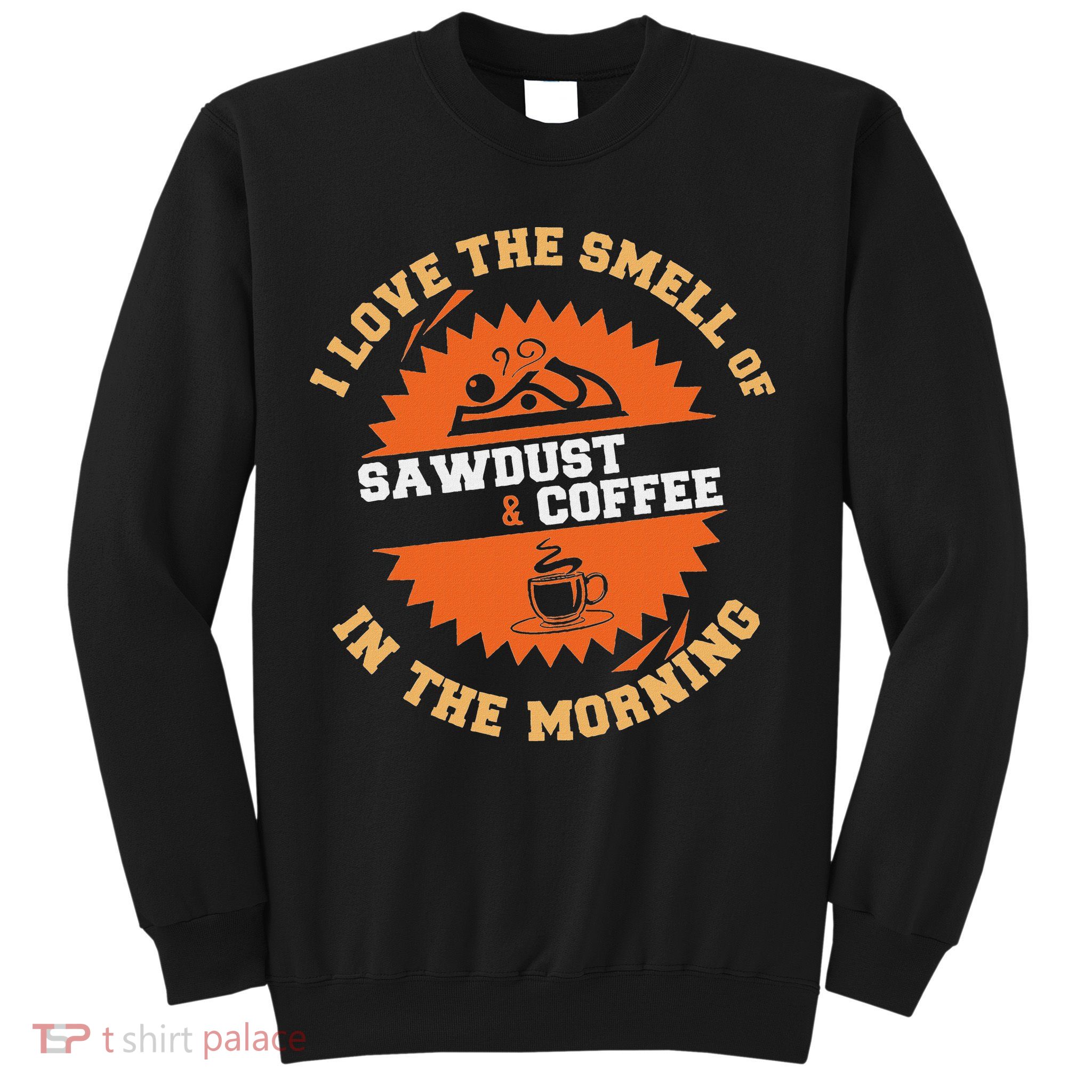 I Love The Smell Of Sawdust & Coffee In The Morning Woodwork Sweatshirt