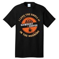 I Love The Smell Of Sawdust & Coffee In The Morning Woodwork Tall T-Shirt