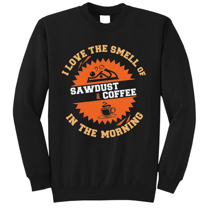 I Love The Smell Of Sawdust & Coffee In The Morning Woodwork Tall Sweatshirt