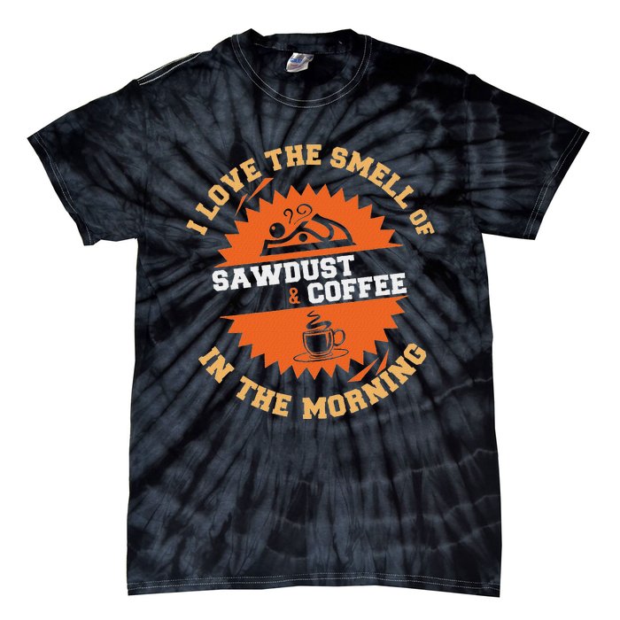 I Love The Smell Of Sawdust & Coffee In The Morning Woodwork Tie-Dye T-Shirt