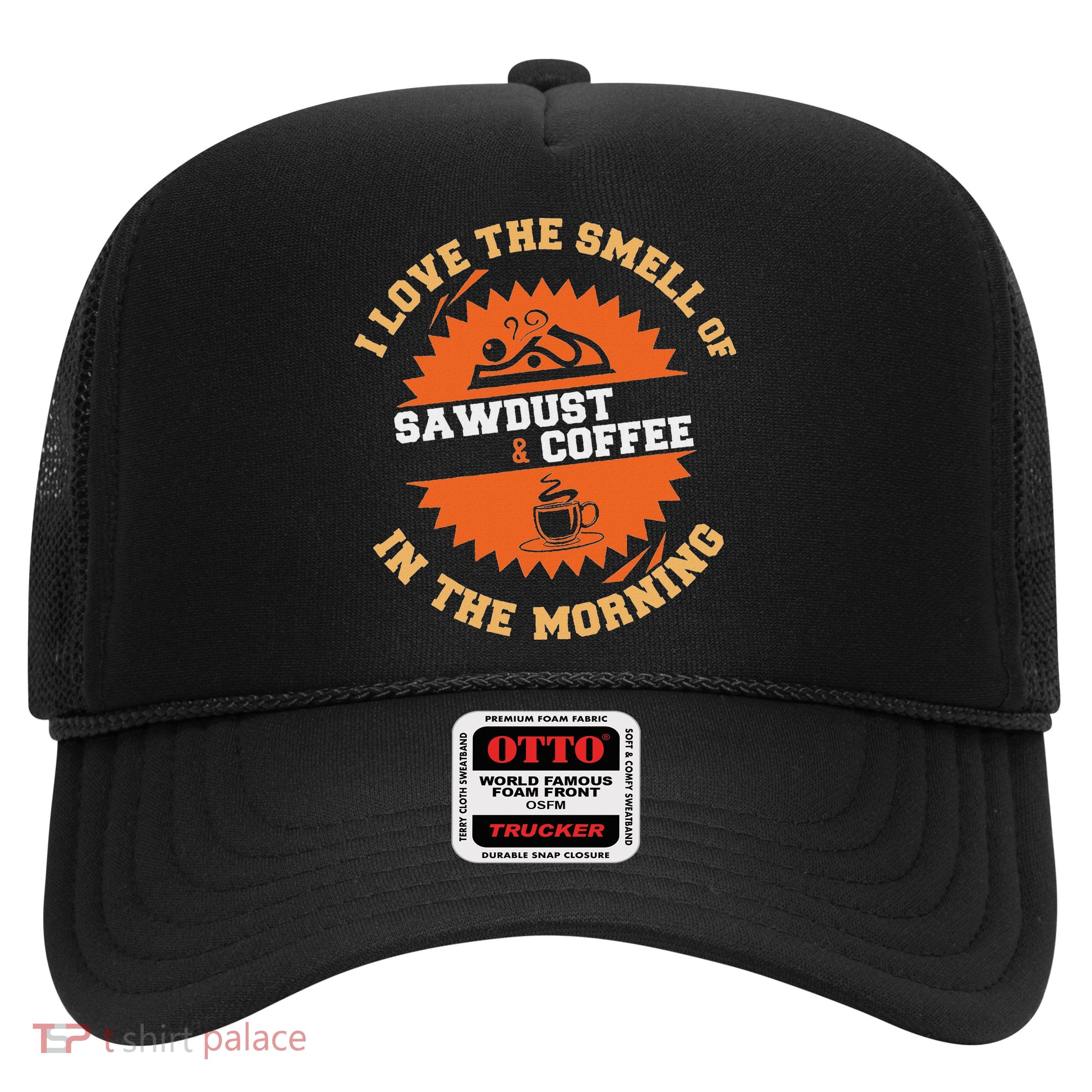 I Love The Smell Of Sawdust & Coffee In The Morning Woodwork Trucker Hat