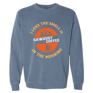 I Love The Smell Of Sawdust & Coffee In The Morning Woodwork Garment-Dyed Sweatshirt