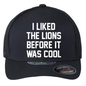 I Liked The Lions Before It Was Cool Funny Flexfit Unipanel Trucker Cap