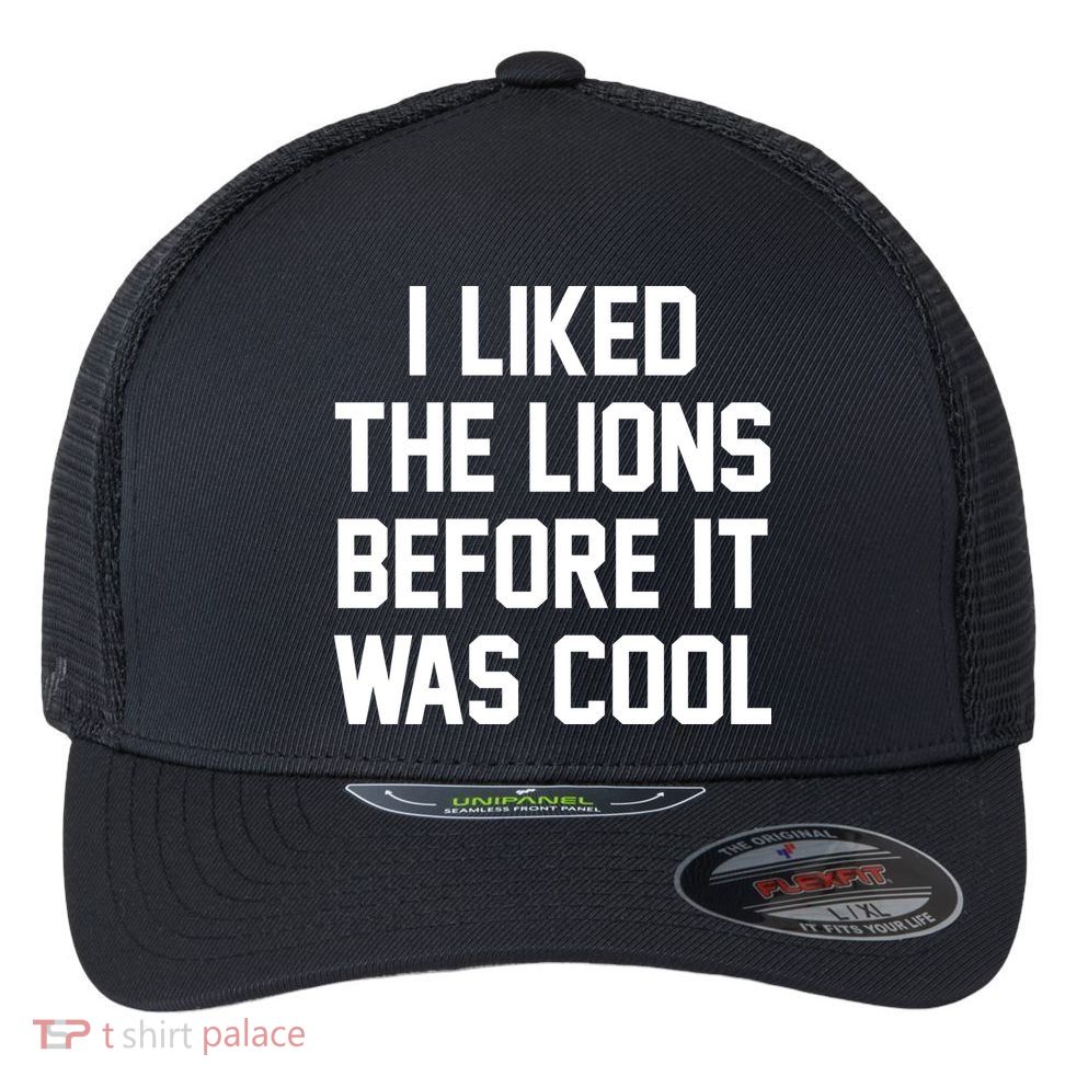 I Liked The Lions Before It Was Cool Funny Flexfit Unipanel Trucker Cap