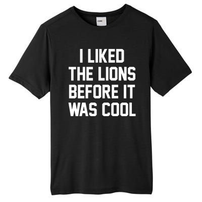 I Liked The Lions Before It Was Cool Funny Tall Fusion ChromaSoft Performance T-Shirt