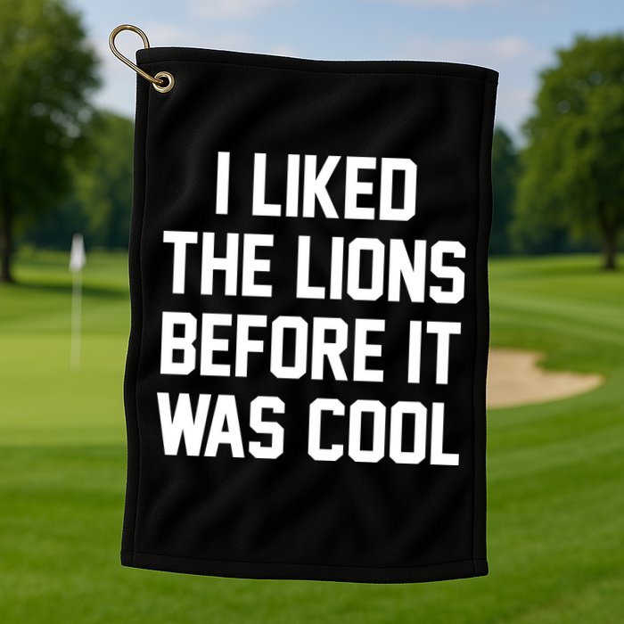 I Liked The Lions Before It Was Cool Funny Golf Towel