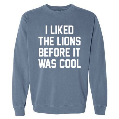 I Liked The Lions Before It Was Cool Funny Garment-Dyed Sweatshirt