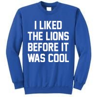 I Liked The Lions Before It Was Cool Funny Sweatshirt