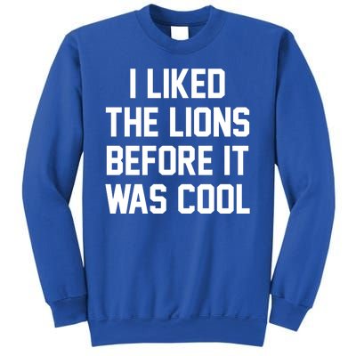 I Liked The Lions Before It Was Cool Funny Sweatshirt