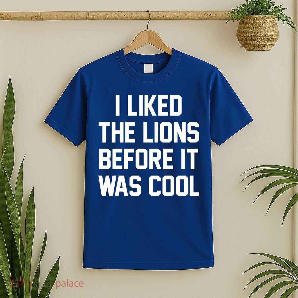 I Liked The Lions Before It Was Cool Funny T-Shirt