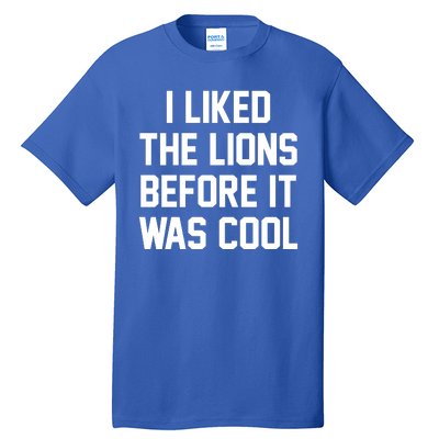 I Liked The Lions Before It Was Cool Funny Tall T-Shirt