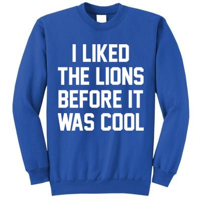 I Liked The Lions Before It Was Cool Funny Tall Sweatshirt