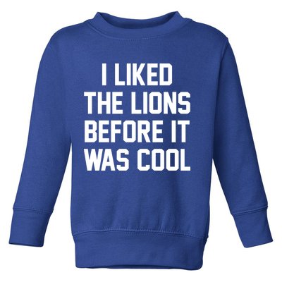 I Liked The Lions Before It Was Cool Funny Toddler Sweatshirt
