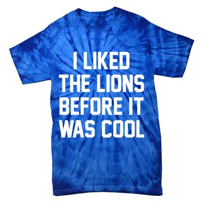 I Liked The Lions Before It Was Cool Funny Tie-Dye T-Shirt