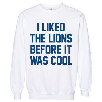 I Liked The Lions Before It Was Cool Funny Garment-Dyed Sweatshirt