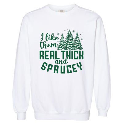 I Like Them Real Thick And Sprucey Funny Christmas Tree Xmas Garment-Dyed Sweatshirt