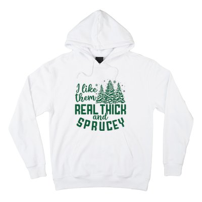 I Like Them Real Thick And Sprucey Funny Christmas Tree Xmas Hoodie