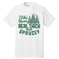 I Like Them Real Thick And Sprucey Funny Christmas Tree Xmas Tall T-Shirt